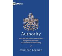 Authority : How Godly Rule Protects the Vulnerable, Strengthens Communities, and Promotes Human Flourishing