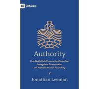 Authority: How Godly Rule Protects the Vulnerable, Strengthens Communities, and Promotes Human Flourishing (9Marks)