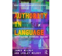 Authority in Language: Investigating Standard English (Routledge Linguistics Classics)