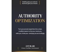 Authority Optimization: Turn your proven expertise into a clear, credible reason to hire you, book you, refer you, invite you-and pay you accordingly.
