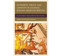 Authority, Piracy, and Captivity in Colonial Spanish American Writing : Juan de Castellanos's Elegies of Illustrious Men of the Indies