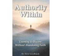 Authority Within: Learning to Discern Without Abandoning Faith (The Liberty Truth Series)