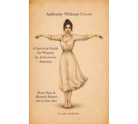 Authority Without Consent: A Survival Guide for Women in Authoritarian America: 1 (Religious Authority)