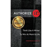 Authorize It!: Think Like a Writer to Win at Work & Life