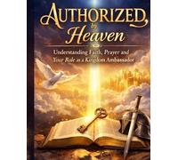 Authorized By Heaven: Understand Faith, Prayer and Your Role as a Kingdom Ambassador
