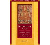 Authorized Lives: Biography and the Formation of Early Geluk Identity: 18 (Studies in Indian and Tibetan Buddhism)