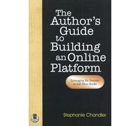 Author's Guide to Building an Online Platform: Leveraging the Internet to Sell More Books