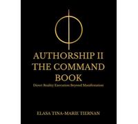 AUTHORSHIP II THE COMMAND BOOK: Direct Reality Execution Beyond Manifestation