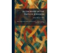 Authorship in the Days of Johnson: Being a Study of the Relation Between Author, Patron, Publisher, and Public, 1726-1780