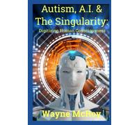 Autism, A.I. & The Singularity: Digitizing Human Consciousness