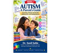 AUTISM: A Parent’s Guide: Learning, School, Social Life, Adolescence and Independence