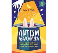 Autism Abracadabra : Seven Magic Ingredients to Help Develop Your Child’s Interactive Attention Span
