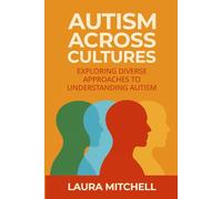 Autism Across Cultures: Exploring Global Approaches to Understanding Autism, Neurodiversity, Diagnosis, Support Systems, Inclusion, and Advocacy for ... and Families (Thriving with Autism Series)