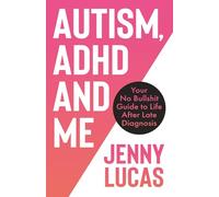 Autism, ADHD and Me: Your No Bullshit Guide to Life After Late Diagnosis
