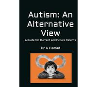 Autism: An Alternative View: A Guide for Current and Future Parents
