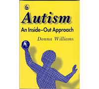Autism: An Inside-Out Approach: An Innovative Look at the 'Mechanics' of 'Autism' and its Developmental 'Cousins'