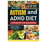 AUTISM AND ADHD DIET COOKBOOK FOR BEGINNERS: Simple and Brain-Supportive Meals for Everyday Life (Quick & Delicious Cookbooks)