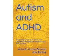 Autism and ADHD: From Diagnosis to Care: Clear and Objective Strategies for Treatment and Better Action