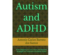 Autism and ADHD: From Diagnosis to Care: Clear and Objective Strategies for Treatment and Better Action