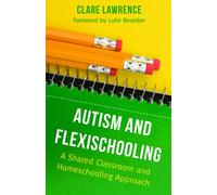 Autism and Flexischooling : A Shared Classroom and Homeschooling Approach