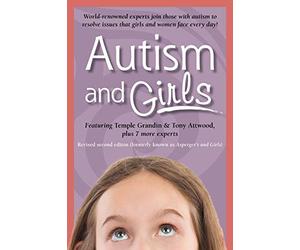 Autism and Girls: World-Renowned Experts Join Those with Autism Syndrome to Resolve Issues That Girls and Women Face Every Day!