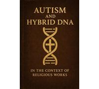 Autism and Hybrid DNA, in the context of religious works: Essay