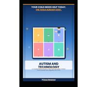 AUTISM AND TECHNOLOGY: A Complete Parent's Guide to Tools That Help Autistic Children Communicate, Learn, Regulate, and Thrive