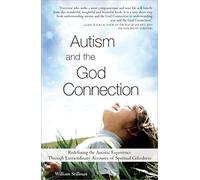 Autism and the God Connection: Redefining the Autistic Experience Through Extraordinary Accounts of Spiritual Giftedness