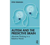 Autism and the Predictive Brain – Absolute Thinking in a Relative World – Routledge