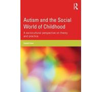 Autism and the Social World of Childhood: A sociocultural perspective on theory and practice