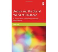 Autism and the Social World of Childhood: A sociocultural perspective on theory and practice