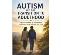 Autism and the Transition into Adulthood: Practical Strategies for Independence, Employment, Social Skills, and Daily Living (The Alexander Van Dorn Positive Behavior Support Series)
