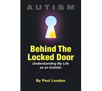AUTISM - Behind The Locked Door: Understanding My Life as an Autistic