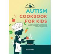 AUTISM COOKBOOK FOR KIDS: A comprehensive guide for parents with nutrition strategies, colorful recipes, and a 30-day meal plan