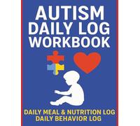AUTISM DAILY LOG WORKBOOK: DAILY MEAL & NUTRITION LOG & DAILY BEHAVIOR LOG