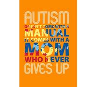 Autism Doesn't Come With A Manual It Comes With A Mom Who Doesn't Give Up: Autism Awareness Notebook For Parents: Autism Spectrum Disorder Lined ... Autism Teacher Gift Support Autism Awareness