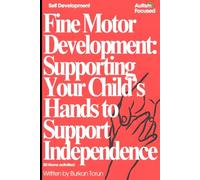 Autism Fine Motor Activities and Development Guide for Parents: Practical Strategies and Everyday Activities to Build Hand Strength, Coordination and Independence