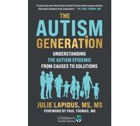 Autism Generation : Understanding the Autism Epidemic from Causes to Solutions