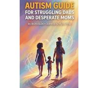 AUTISM GUIDE FOR STRUGGLING DADS AND DESPERATE MOMS