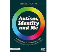 Autism, Identity and Me: A Professional and Parent Guide to Support a Positive Understanding of Autistic Identity: (Autism, Identity and Me)