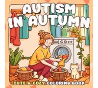 Autism in Autumn Coloring Book: Cozy Fall Coloring Pages Featuring Easy Designs, Comforting Seasonal Moments and Creative Activities for Adults and Teens to Relax and Unwind
