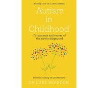 Autism in Childhood : For parents and carers of the newly diagnosed