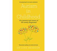 Autism in Childhood: For parents and carers of the newly diagnosed