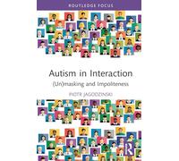 Autism in Interaction: (Un)masking and Impoliteness (Routledge Focus on Impoliteness)