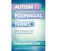 Autism in Polyvagal Terms: New Possibilities and Interventions: 0 (IPNB) (Norton Series on Interpersonal Neurobiology)