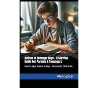 Autism In Teenage Boys - A Survival Guide For Parents & Teenagers: How To Spot Autism in Boys - My Autistic Child & Me