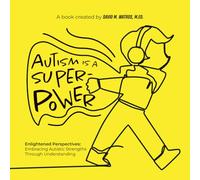 Autism is a Superpower: Enlightened Perspectives: Embracing Autistic Strengths Through Understanding