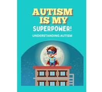 Autism Is My Superpower: A Book To Teach Children About Their Autism Diagnosis: Understanding Autism