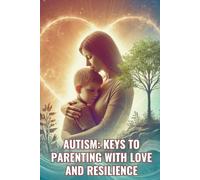 Autism: Keys to Parenting with Love and Resilience