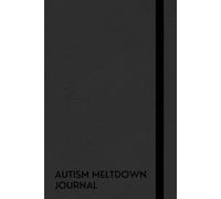 Autism Meltdown Journal: A Notebook To Keep Track Of Triggers, Behaviors, Coping Strategies, And Before, During, And After A Meltdown